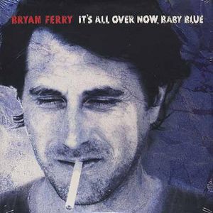 Bryan Ferry : It's All Over Now, Baby Blue