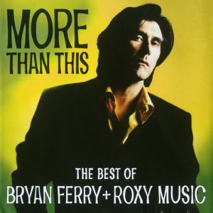 Bryan Ferry : More Than This: The Best Of Bryan Ferry + Roxy Music