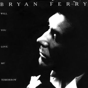 Will You Love Me Tomorrow - Bryan Ferry