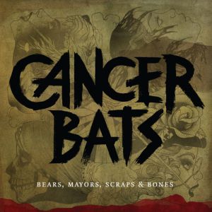 Album Cancer Bats - Bears, Mayors, Scraps & Bones
