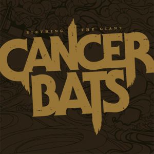 Cancer Bats : Birthing the Giant