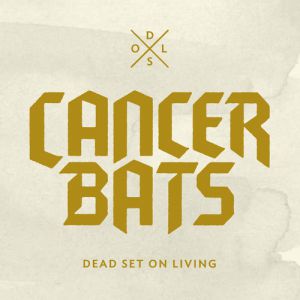 Cancer Bats : Dead Set on Living