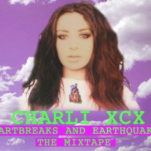 Charli XCX : Heartbreaks and Earthquakes - The Mixtape