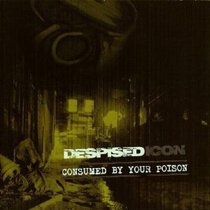 Album Consumed by Your Poison - Despised Icon
