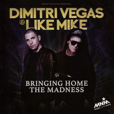 Dimitri Vegas & Like Mike Bringing Home the Madness, 2013