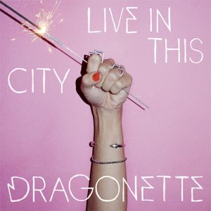 Dragonette : Live in This City