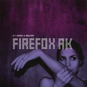 Album Firefox AK - If I Were A Melody