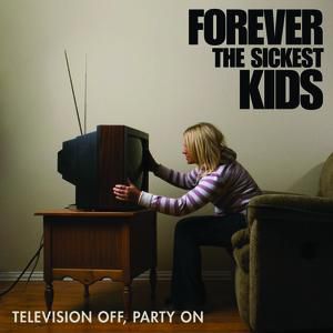 Forever the Sickest Kids : Television Off, Party On