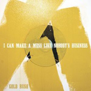 I Can Make a Mess Like Nobody's Business : Gold Rush