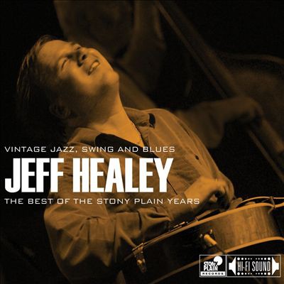 Jeff Healey : The Best of the Stony Plain Years: Vintage Jazz, Swing and Blues