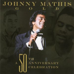 Johnny Mathis : Gold: A 50th Anniversary Celebration