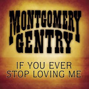 Montgomery Gentry If You Ever Stop Loving Me, 2004