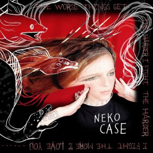 Album Neko Case - The Worse Things Get, the Harder I Fight, the Harder I Fight, the More I Love You