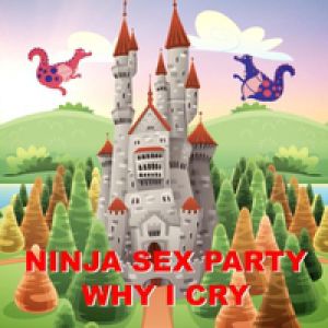 Album Ninja Sex Party - Why I Cry