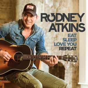Rodney Atkins Eat Sleep Love You Repeat, 2015