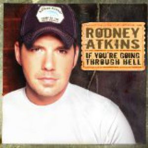 Rodney Atkins : If You're Going Through Hell
