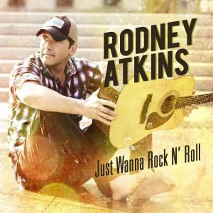 Rodney Atkins Just Wanna Rock N' Roll, 2012