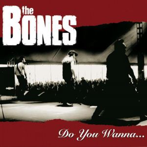Album The Bones - Do You Wanna...