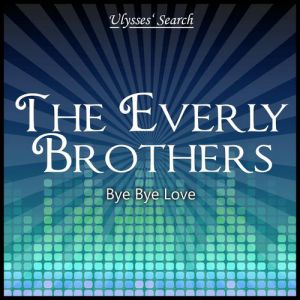 The Everly Brothers : Bye Bye Love