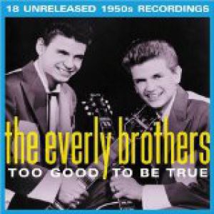 The Everly Brothers : Too Good to Be True