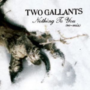 Album Two Gallants - Nothing to You (re-mix) + 3