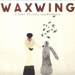 Album Waxwing - A Bowl of Sixty Taxidermists
