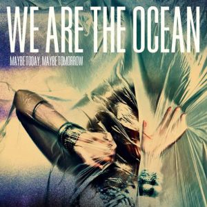 We Are the Ocean Maybe Today, Maybe Tomorrow, 2012