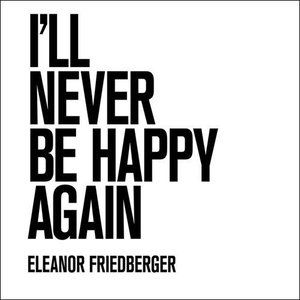 Album Eleanor Friedberger - I’ll Never Be Happy Again