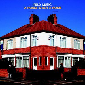 Field Music A House Is Not A Home, 2007
