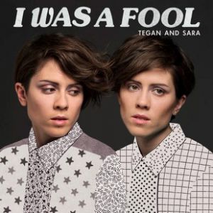 Tegan and Sara I Was a Fool, 2013