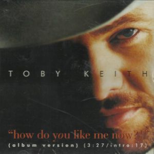 Toby Keith : How Do You Like Me Now?!