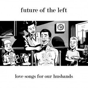 Future of the Left : Love Songs For Our Husbands