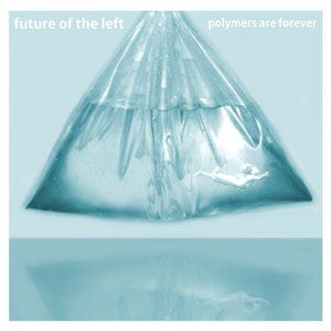Future of the Left : Polymers Are Forever