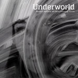 Album Underworld - Barbara Barbara, We Face a Shining Future