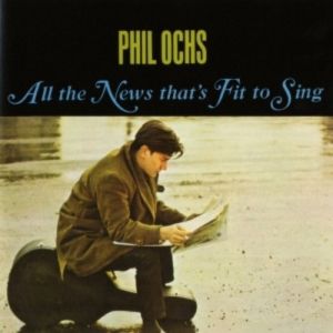 Phil Ochs : All the News That's Fit to Sing