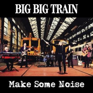 Album Big Big Train - Make Some Noise