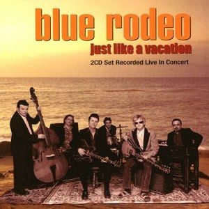 Blue Rodeo Just Like a Vacation, 1999
