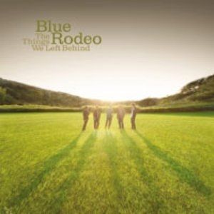 The Things We Left Behind - Blue Rodeo