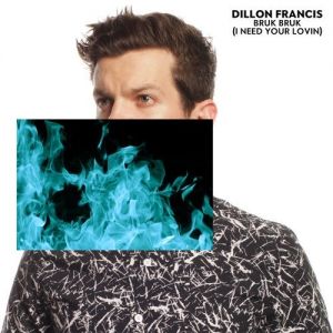 Dillon Francis : Bruk Bruk (I Need Your Lovin)