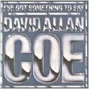 David Allan Coe : I've Got Something to Say