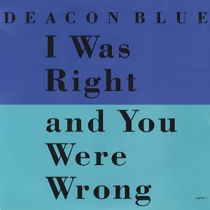 Deacon Blue : I Was Right and You Were Wrong