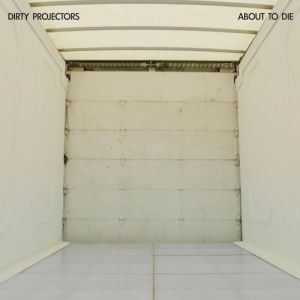 Album Dirty Projectors - About to Die