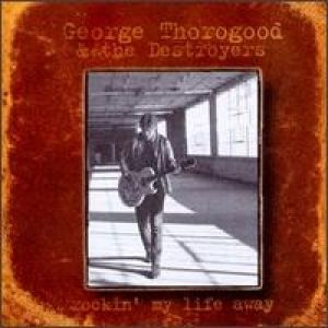 George Thorogood : Rockin' My Life Away