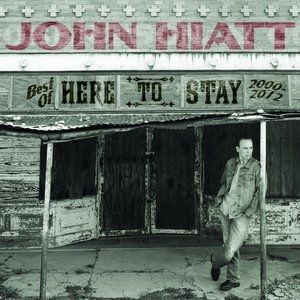 Album John Hiatt - Here to Stay - Best of 2000-2012