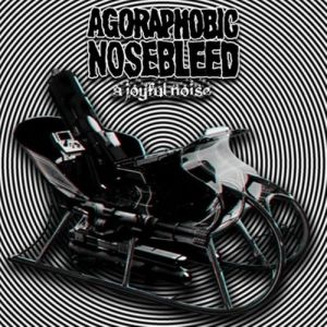 Album Agoraphobic Nosebleed - Make A Joyful Noise