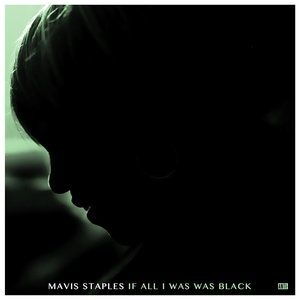 Mavis Staples If All I Was Was Black, 2017