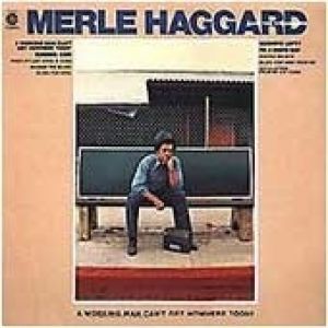 Merle Haggard : A Working Man Can't Get Nowhere Today