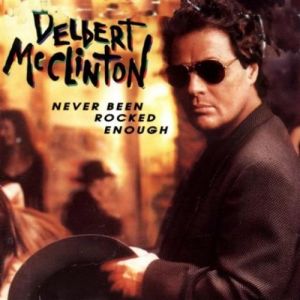 Delbert McClinton Never Been Rocked Enough, 1992