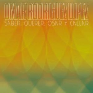 Album Omar Rodriguez-Lopez - Saber, Querer, Osar y Callar