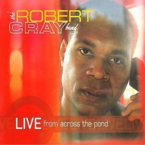 Album Robert Cray - Live from Across the Pond